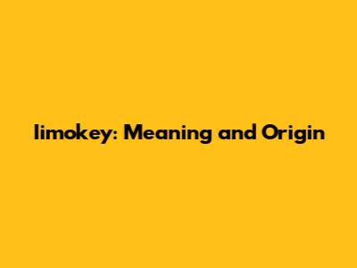 Iimokey: Meaning and Origin