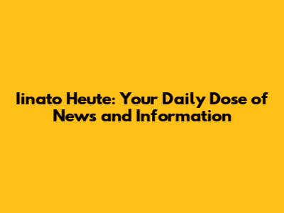 Iinato Heute: Your Daily Dose of News and Information