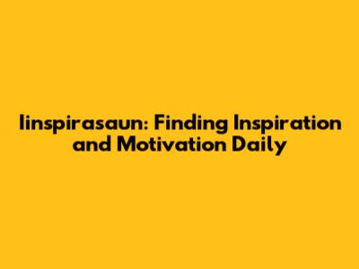 Iinspirasaun: Finding Inspiration and Motivation Daily