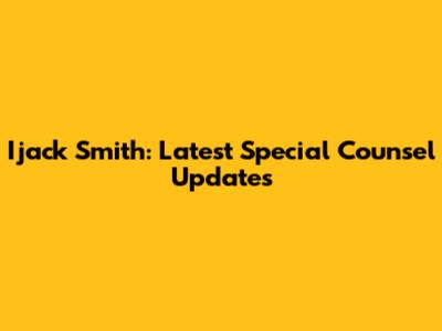 Ijack Smith: Latest Special Counsel Updates