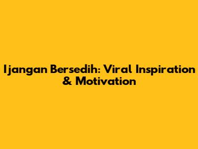 Ijangan Bersedih: Viral Inspiration & Motivation