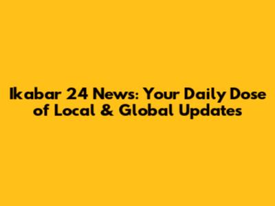 Ikabar 24 News: Your Daily Dose of Local & Global Updates