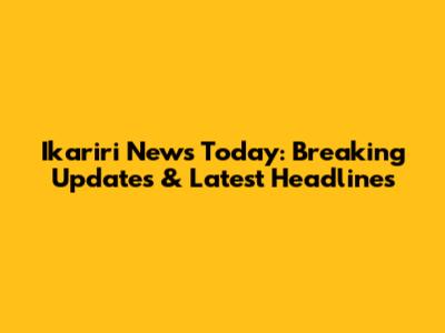 Ikariri News Today: Breaking Updates & Latest Headlines
