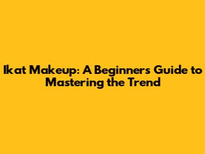 Ikat Makeup: A Beginner's Guide to Mastering the Trend