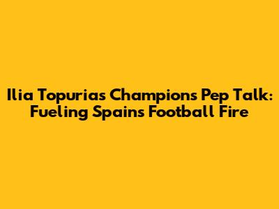 Ilia Topuria's Champion's Pep Talk: Fueling Spain's Football Fire