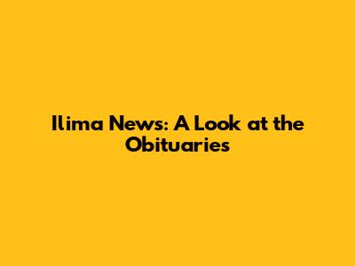Ilima News: A Look at the Obituaries