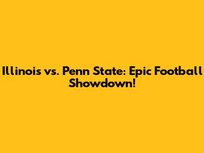 Illinois vs. Penn State: Epic Football Showdown!