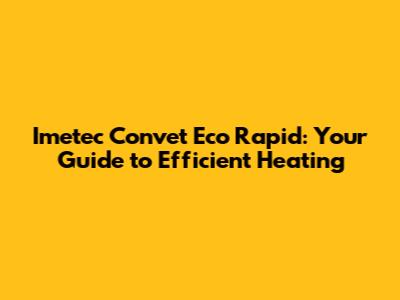 Imetec Convet Eco Rapid: Your Guide to Efficient Heating