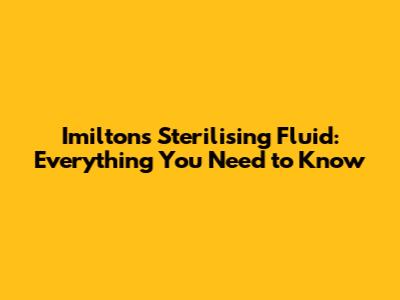 Imilton's Sterilising Fluid: Everything You Need to Know