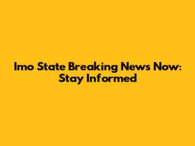 Imo State Breaking News Now: Stay Informed