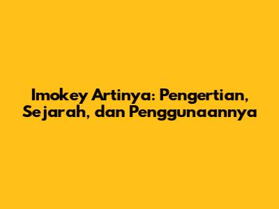 Imokey Artinya: Pengertian, Sejarah, dan Penggunaannya