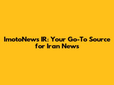 ImotoNews IR: Your Go-To Source for Iran News