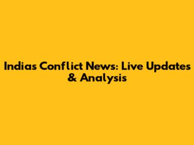 India's Conflict News: Live Updates & Analysis