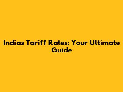 India's Tariff Rates: Your Ultimate Guide