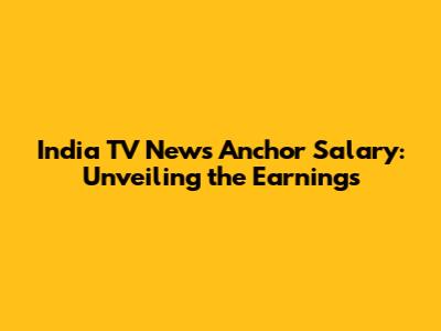 India TV News Anchor Salary: Unveiling the Earnings