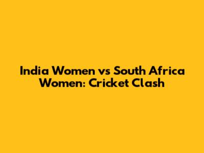 India Women vs South Africa Women: Cricket Clash