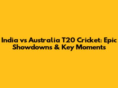 India vs Australia T20 Cricket: Epic Showdowns & Key Moments