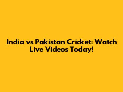 India vs Pakistan Cricket: Watch Live Videos Today!