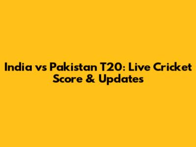 India vs Pakistan T20: Live Cricket Score & Updates