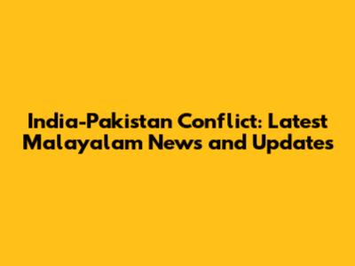 India-Pakistan Conflict: Latest Malayalam News and Updates