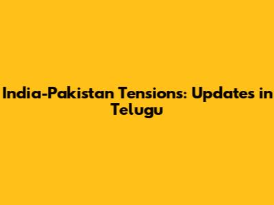 India-Pakistan Tensions: Updates in Telugu