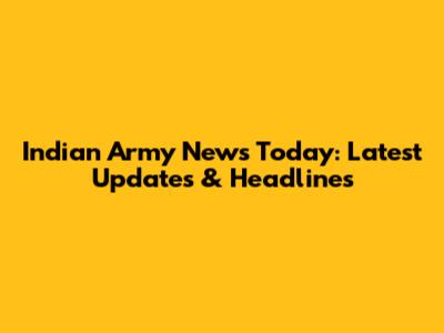 Indian Army News Today: Latest Updates & Headlines