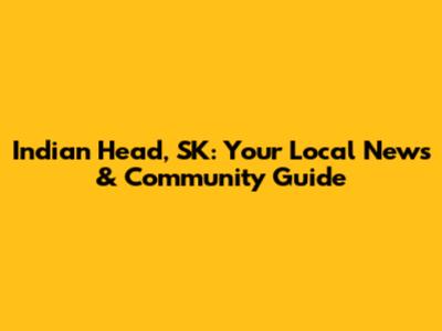 Indian Head, SK: Your Local News & Community Guide