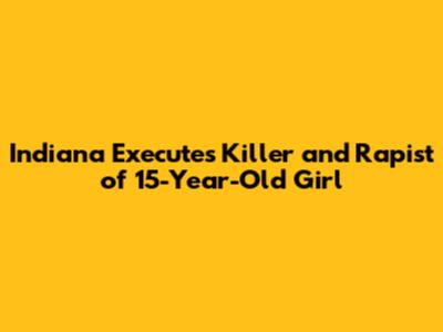 Indiana Executes Killer and Rapist of 15-Year-Old Girl