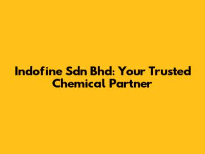 Indofine Sdn Bhd: Your Trusted Chemical Partner