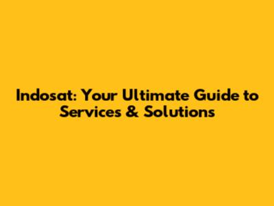 Indosat: Your Ultimate Guide to Services & Solutions