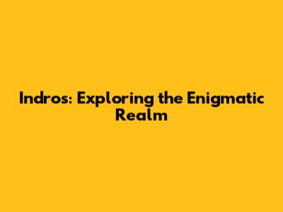 Indros: Exploring the Enigmatic Realm