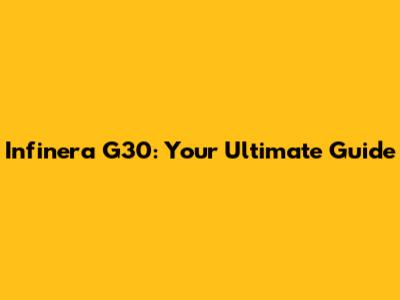 Infinera G30: Your Ultimate Guide