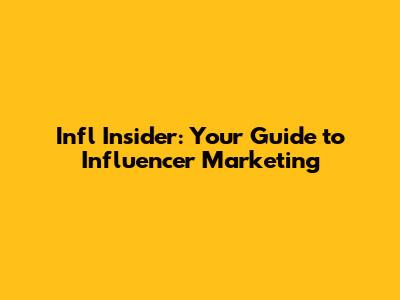 Infl Insider: Your Guide to Influencer Marketing