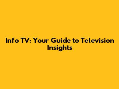 Info TV: Your Guide to Television Insights
