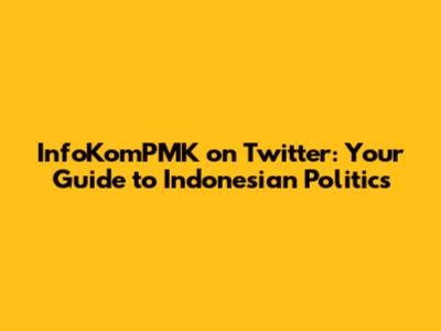 InfoKomPMK on Twitter: Your Guide to Indonesian Politics