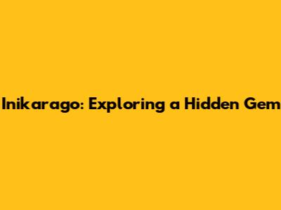 Inikarago: Exploring a Hidden Gem