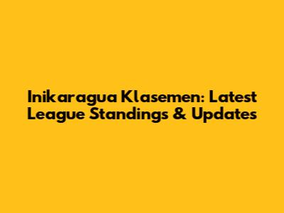 Inikaragua Klasemen: Latest League Standings & Updates