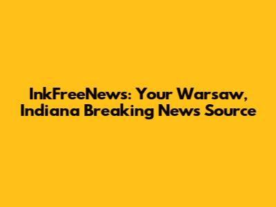 InkFreeNews: Your Warsaw, Indiana Breaking News Source