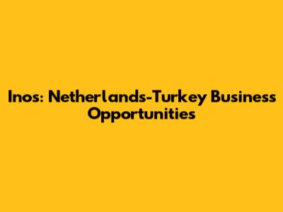 Inos: Netherlands-Turkey Business Opportunities