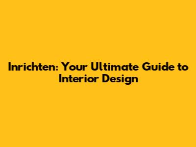 Inrichten: Your Ultimate Guide to Interior Design