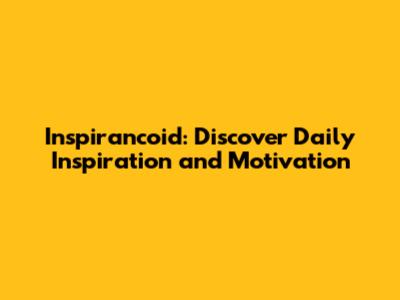 Inspirancoid: Discover Daily Inspiration and Motivation