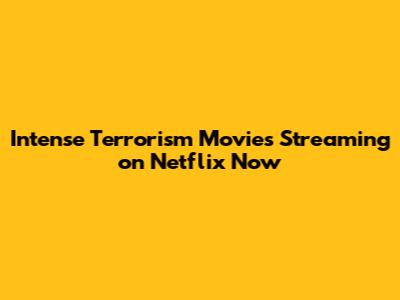 Intense Terrorism Movies Streaming on Netflix Now