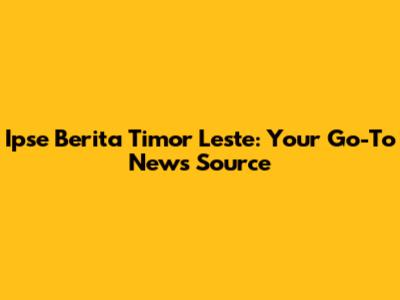 Ipse Berita Timor Leste: Your Go-To News Source