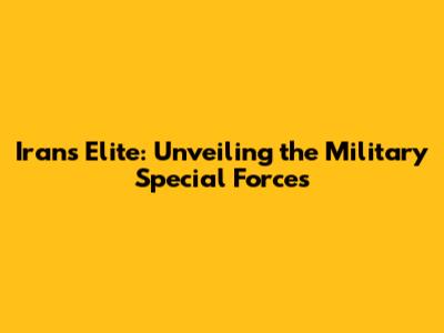 Iran's Elite: Unveiling the Military Special Forces