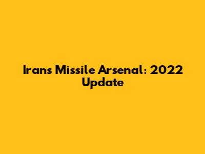 Iran's Missile Arsenal: 2022 Update