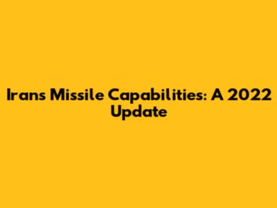 Iran's Missile Capabilities: A 2022 Update