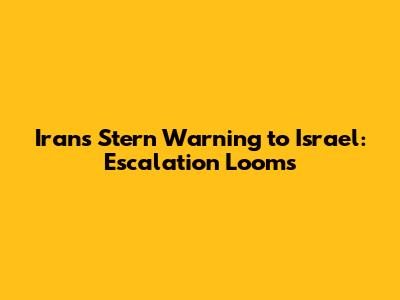 Iran's Stern Warning to Israel: Escalation Looms