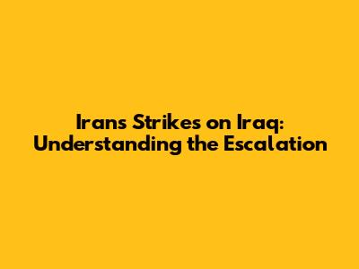 Iran's Strikes on Iraq: Understanding the Escalation