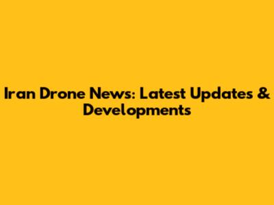Iran Drone News: Latest Updates & Developments