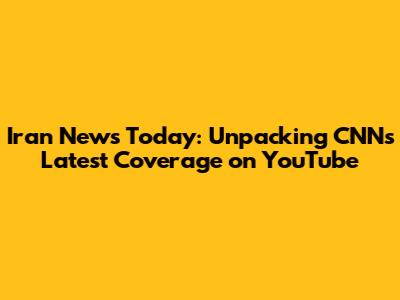 Iran News Today: Unpacking CNN's Latest Coverage on YouTube